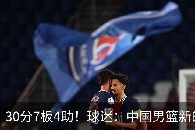 30分7板4助！球迷：中国男篮新的王牌球员